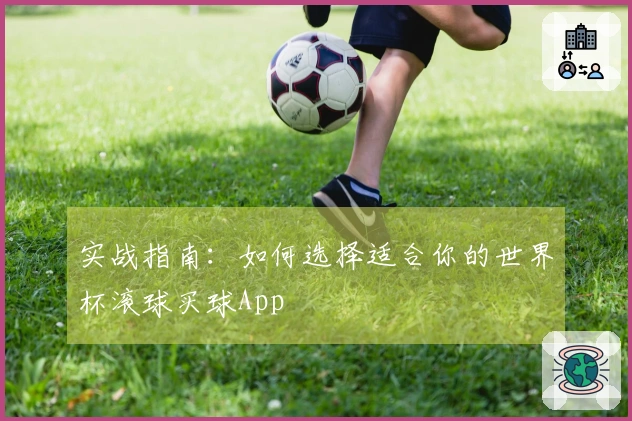 实战指南：如何选择适合你的世界杯滚球买球App
